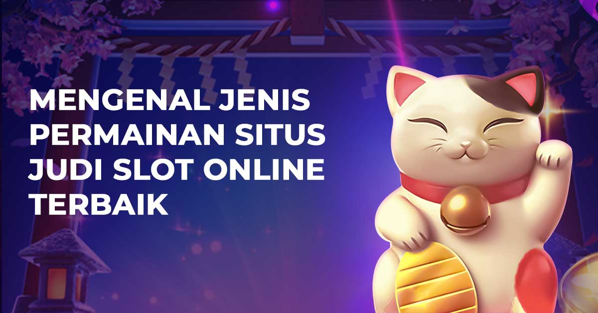 Mengenal Jenis Permainan Situs Judi Slot Online Terbaik
